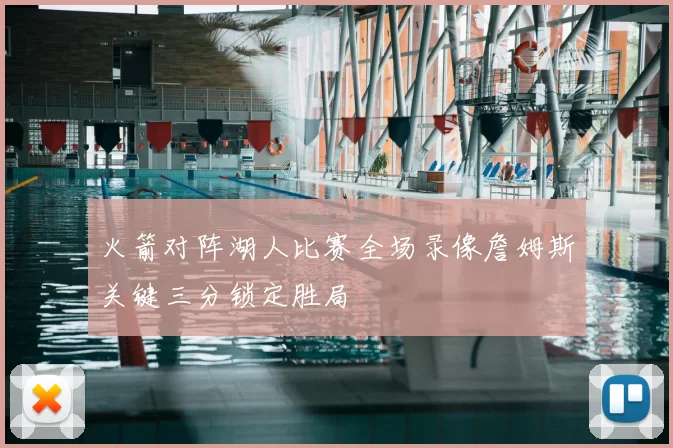 火箭对阵湖人比赛全场录像詹姆斯关键三分锁定胜局